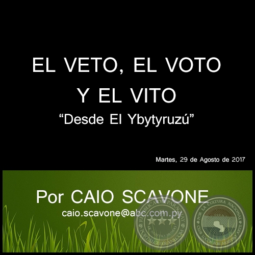 EL VETO, EL VOTO Y EL VITO - Desde El Ybytyruzú - Por CAIO SCAVONE - Martes, 29 de Agosto de 2017